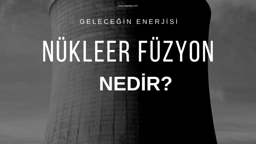 Nükleer Füzyon Teknolojisi Nedir?